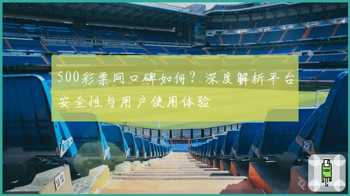 500彩票网口碑如何？深度解析平台安全性与用户使用体验